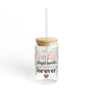 Teachers Plant Seeds that Grow Forever Sipper Glass, 16oz Printify