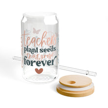 Load image into Gallery viewer, Teachers Plant Seeds that Grow Forever Sipper Glass, 16oz Printify
