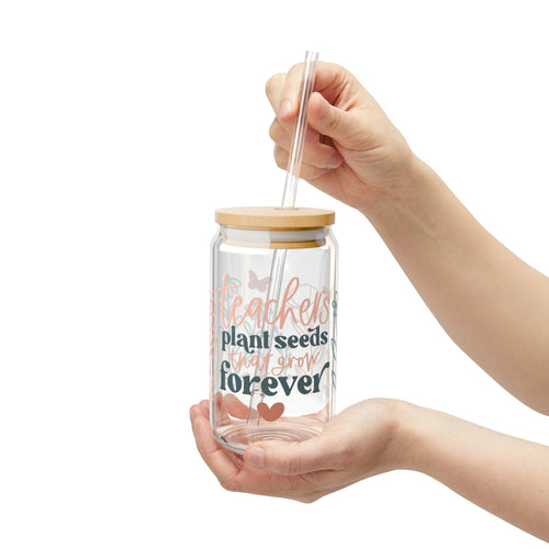 Teachers Plant Seeds that Grow Forever Sipper Glass, 16oz Printify